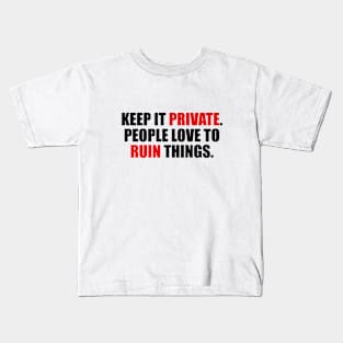 Keep it private. people love to ruin things Kids T-Shirt